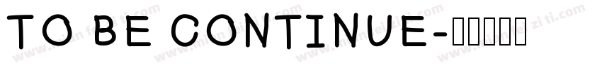 TO BE CONTINUE字体转换